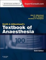 Smith and Aitkenhead's Textbook of Anaesthesia - Alan R. Aitkenhead, Iain Moppett, Jonathan Thompson, Aitkenhead BSc MD FRCA, Alan R.