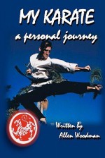 My Karate a Personal Journey: A Personal Journey - Allen Woodman