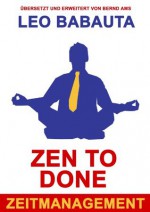 Zen to Done - das Zeitmanagementsystem (German Edition) - Leo Babauta, Bernd Ams