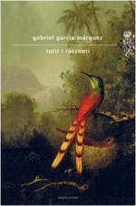 Tutti i racconti - Angelo Morino, Enrico Cicogna, Ilide Carmignani, Gabriel García Márquez