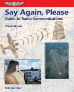 Say Again, Please: Guide to Radio Communications - Bob Gardner