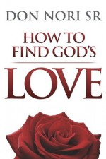 How to Find God's Love - Don Nori Sr.