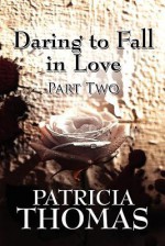 Daring to Fall in Love: Part Two - Patricia Thomas