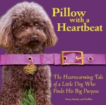 Pillow with a Heartbeat: The Heartwarming Tale of a Little Dog Who Finds His Big Purpose - Nancy Stanley