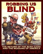 Robbing Us Blind: The Return of the Bush Gang and the Mugging of America - Steve Brouwer, Matt Wuerker