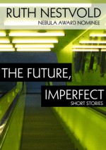 Future, Imperfect: Six Dystopian Short Stories - Ruth Nestvold