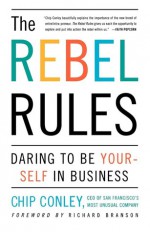 The Rebel Rules: Daring To Be Yourself In Business - Chip Conley, Richard Branson