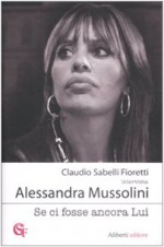 Se ci fosse ancora lui - Claudio Sabelli Fioretti, Alessandra Mussolini