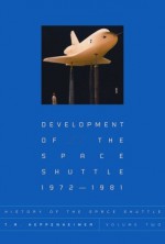 History of the Space Shuttle, Volume 2: Development of the Space Shuttle, 1972-1981 - T.A. Heppenheimer