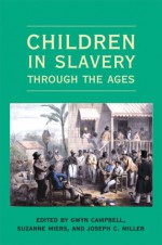 Children in Slavery through the Ages - Gwyn Campbell, Suzanne Miers, Joseph C. Miller