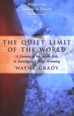 The Quiet Limit of the World: A Journey to the North Pole to Investigate Global Warming - Wayne Grady