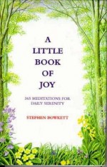 A Little Book Of Joy: 365 Inspirations For Daily Serenity - Stephen Bowkett