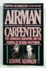 The Airman and the Carpenter The Lindbergh Kidnapping and the Framing of Richard Hauptman - Ludovic Kennedy