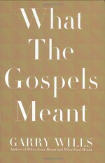 What the Gospels Meant - Garry Wills