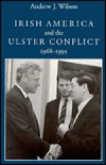 Irish America and the Ulster Conflict, 1968-1995 - Andrew J. Wilson