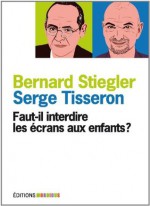 Faut-il interdire les écrans aux enfants ? (French Edition) - Bernard Stiegler, Serge Tisseron