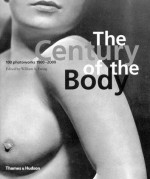 The Century of the Body: 100 Photoworks 1900-2000 - William A. Ewing, Daniel Girardin, Christophe Blazer