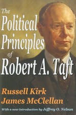 The Political Principles of Robert A. Taft - Russell Kirk, James McClellan, Jeffrey Nelson