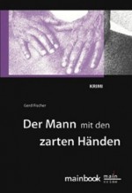 Der Mann mit den zarten Händen: Ein Frankfurt-Krimi (German Edition) - Gerd Fischer