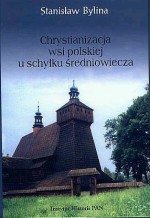 Chrystianizacja wsi polskiej u schyłku średniowiecza - Stanisław Bylina