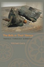 The Bells in Their Silence: Travels through Germany - Michael Gorra