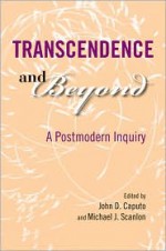 Transcendence and Beyond: A Postmodern Inquiry - John D. Caputo