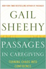 Passages in Caregiving: Turning Chaos into Confidence - Gail Sheehy