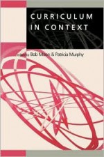 Curriculum in Context - Bob Moon, Patricia F. Murphy