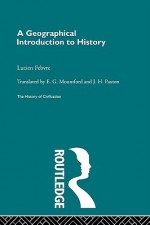 A Geographical Introduction to History - Lucien Febvre, Febvre