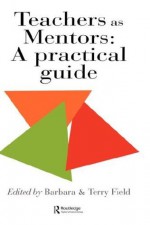 Teachers As Mentors: A Practical Guide - Terry Field, Barbara Field