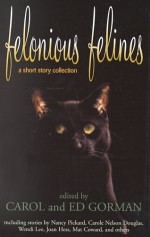 Felonious Felines - Carole Nelson Douglas, Mat Coward, Edo Van Belkom, Wendi Lee, Tom Piccirilli, Janet Pack, Carrie Channell, Nancy Pickard, Joan Hess, Peter Schweighofer, Carol Gorman, Brian Lawrence, Carol Pringle, Roman Ranieri