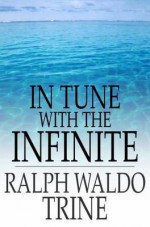 In Tune with the Infinite - Ralph Waldo Trine