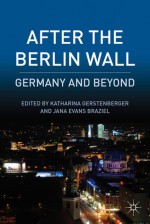 After the Berlin Wall: Germany and Beyond - Katharina Gerstenberger, Jana Evans Braziel, Jana Evans Evans Braziel