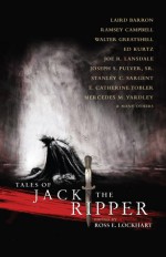 Tales of Jack the Ripper - Ross E. Lockhart, Ann K. Schwader, Alan M. Clark, Gary A. Braunbeck, Ramsey Campbell, Silvia Moreno-Garcia, Joe R. Lansdale, Ennis Drake, Walter Greatshell, Patrick Tumblety, T.E. Grau, Orrin Grey, Ed Kurtz, Edward Morris, Joseph S. Pulver Sr., Pete Rawlik, Stanley C. Sa