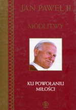 Modlitwy. Ku powołaniu miłości - Jan Paweł II