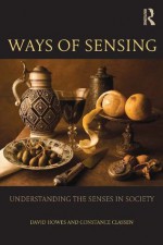 Ways of Sensing: Understanding the Senses In Society - David Howes, Constance Classen