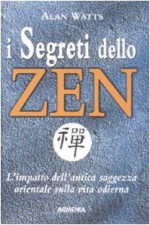 I segreti dello zen. L'impatto dell'antica saggezza orientale sulla vita odierna - Alan Watts, R. Terrone