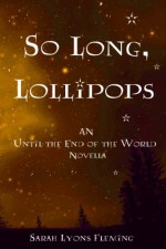 So Long, Lollipops (An Until the End of the World Novella) - Sarah Lyons Fleming