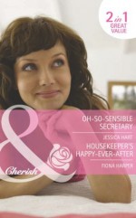 Oh-So-Sensible Secretary / Housekeeper's Happy-Ever-After (Mills & Boon Cherish) (In Her Shoes... - Book 13): Oh-So-Sensible Secretary / Housekeeper's Happy-Ever-After - Jessica Hart, Fiona Harper