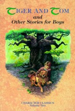 Tiger and Tom and Other Stories for Boys (Character Classics, Vol. 2) - J. White