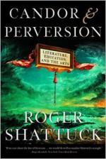 Candor and Perversion: Literature, Education, and the Arts - Roger Shattuck