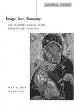 Image, Icon, Economy: The Byzantine Origins of the Contemporary Imaginary - Marie-José Mondzain, Rico Franses