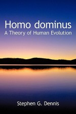 Homo Dominus: A Theory of Human Evolution - Stephen Dennis