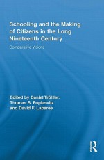 Schooling and the Making of Citizens in the Long Nineteenth Century: Comparative Visions - Daniel Tröhler, Thomas S. Popkewitz, David Labaree