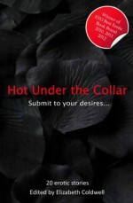 Hot Under The Collar - Tales of Submission and Domination (Xcite Best-Selling Collections) - Rachel Kramer Bussel, Elizabeth Coldwell, Giselle Renarde, Charlotte Stein, Alex Jordaine, Beverly Langland