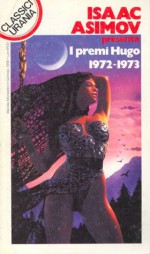 I premi Hugo 1972-1973 - Isaac Asimov, Poul Anderson, Larry Niven, Ursula K. Le Guin, Frederik Pohl, R.A. Lafferty, Roberta Rambelli, Cristina Sculatti, C.M. Kornbluth