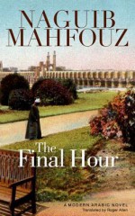 The Final Hour: A Modern Arabic Novel - Naguib Mahfouz, Roger Allen