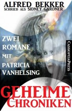 Geheime Chroniken (Zwei Romane mit Patricia Vanhelsing) (German Edition) - Alfred Bekker, Sidney Gardner, Steve Mayer