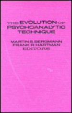 The Evolution of Psychoanalytic Technique - Martin S. Bergmann, Frank R. Hartman