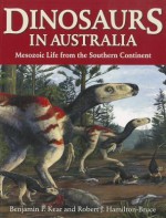 Dinosaurs in Australia: Mesozoic Life from the Southern Continent - Benjamin P. Kear, Robert J. Hamilton-Bruce, Tim Flannery